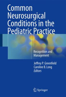 Common Neurosurgical Conditions in the Pediatric Practice : Recognition and Management