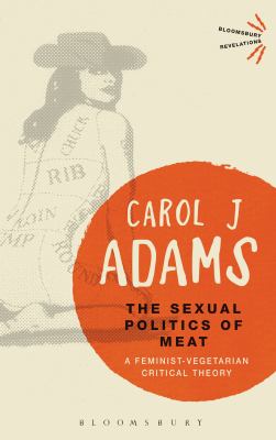 The Sexual Politics of Meat : A Feminist-Vegetarian Critical Theory