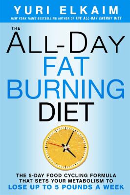 The All-Day Fat-Burning Diet : The 5-Day Food-Cycling Formula That Resets Your Metabolism to Lose up to 5 Pounds a Week
