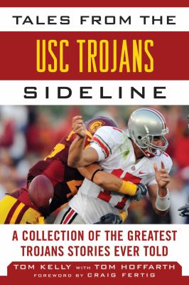 Tales from the USC Trojans Sideline : A Collection of the Greatest Trojans Stories Ever Told