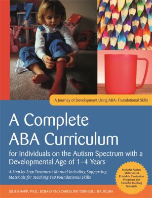 A Complete ABA Curriculum for Individuals on the Autism Spectrum with a Developmental Age of 1-4 Years : A Step-By-Step Treatment Manual Including Supporting Materials for Teaching 140 Foundational Skill