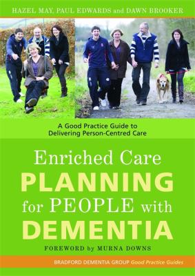 Enriched Care Planning for People with Dementia : A Good Practice Guide to Delivering Person-Centred Care