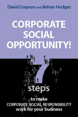Corporate Social Opportunity! : Seven Steps to Make Corporate Social Responsibility Work for Your Business