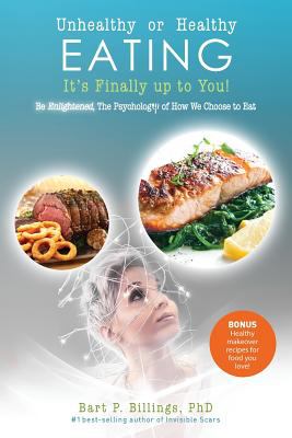 Unhealthy or Healthy Eating-It's Finally up to You! : Be Enlightened: the Psychology of How We Choose to Eat
