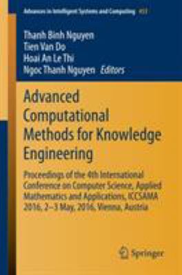 Advanced Computational Methods for Knowledge Engineering : Proceedings of the 4th International Conference on Computer Science, Applied Mathematics and Applications, Iccsama 2016, 2-3 May, 2016, Vienna, Austria