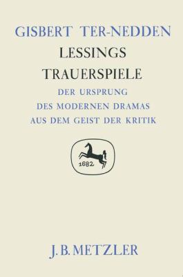 Lessings Trauerspiele : Der Ursprung des Modernen Dramas Aus Dem Geist der Kritik