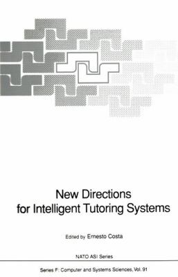 New Directions for Intelligent Tutoring Systems : Proceedings of the NATO Advanced Research Workshop on New Directions for Intelligent Tutoring Systems, Held in Sintra, Portugal, 6-10 October 1990