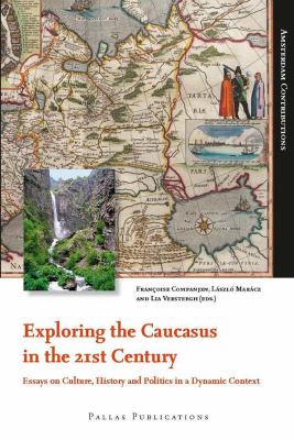 Exploring the Caucasus in the 21st Century : Essays on Culture, History and Politics in a Dynamic Context