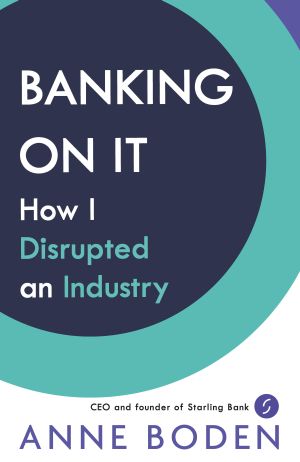 Banking on It : How I Disrupted an Industry