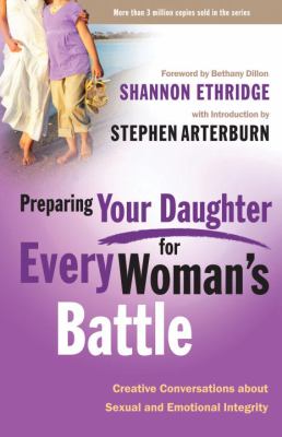 Preparing Your Daughter for Every Woman's Battle : Creative Conversations about Sexual and Emotional Integrity