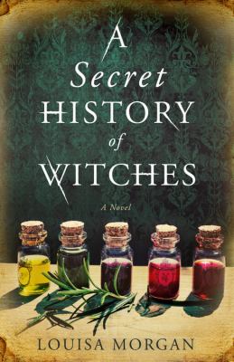 A Secret History of Witches : A Novel