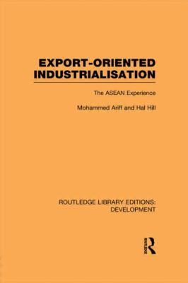 Export-Oriented Industrialisation : The ASEAN Experience