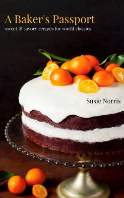 A Baker's Passport : Sweet and Savory Recipes for World Classics