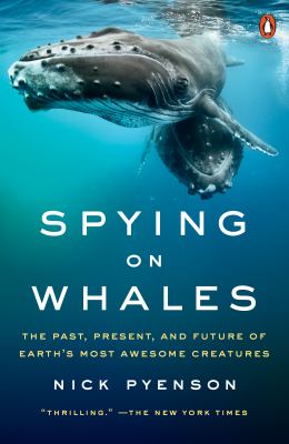 Spying on Whales : The Past, Present, and Future of Earth's Most Awesome Creatures