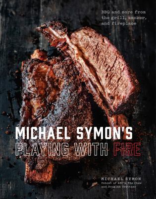Michael Symon's Playing with Fire : BBQ and More from the Grill, Smoker, and Fireplace: a Cookbook