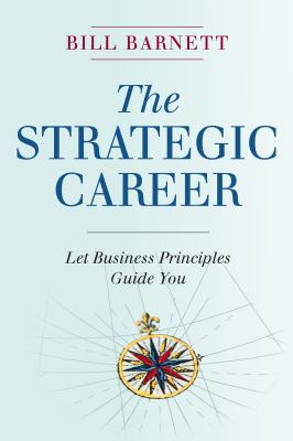 The Strategic Career : Let Business Principles Guide You