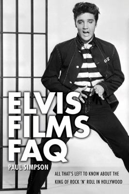 Elvis Films FAQ : All That's Left to Know about the King of Rock 'n' Roll in Hollywood