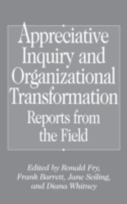 Appreciative Inquiry and Organizational Transformation : Reports from the Field