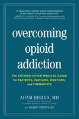 Overcoming Opioid Addiction : The Authoritative Medical Guide for Patients, Families, Doctors, and Therapists