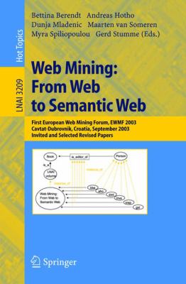 Web Mining - From Web to Semantic Web : First European Web Mining Forum, EWMF 2003, Cavtat-Dubrovnik, Croatia, September 2003, Invited and Selected Revised Papers