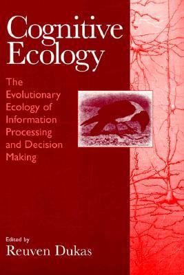 Cognitive Ecology : The Evolutionary Ecology of Information Processing and Decision Making