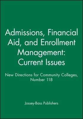Current Issues: New Directions for Community Colleges No. 118 Summer 2007 : Admissions, Financial Aid, and Enrollment Management