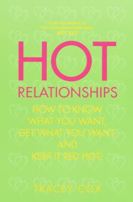 Hot Relationships : How to Know What You Want, Get What You Want, and Keep It Red Hot!
