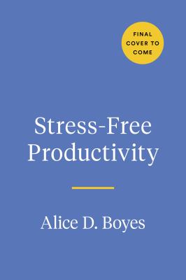 Stress-Free Productivity : A Personalized Toolkit to Become Your Most Efficient and Creative Self