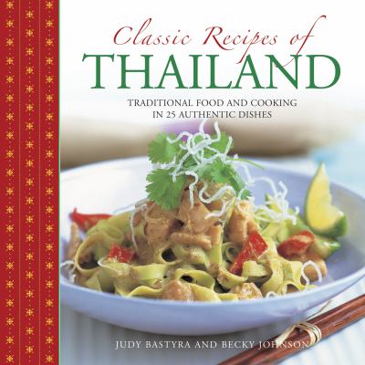 Classic Recipes of Thailand : Traditional Food and Cooking in 25 Authentic Dishes