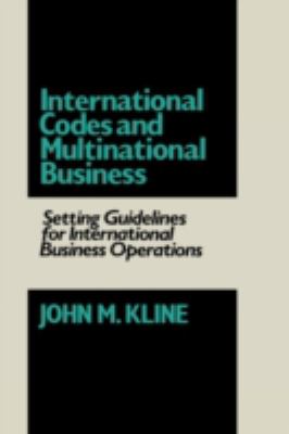International Codes and Multinational Business : Setting Guidelines for International Business Operations