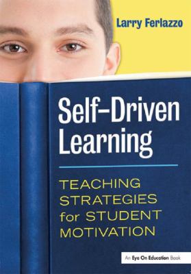 Self-Driven Learning : Teaching Strategies for Student Motivation