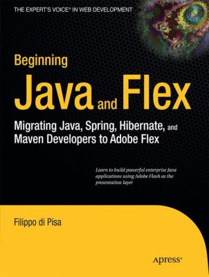 Beginning Java and Flex : Migrating Java, Spring, Hibernate, and Maven Developers to Adobe Flex