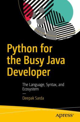Python for the Busy Java Developer : The Language, Syntax, and Ecosystem