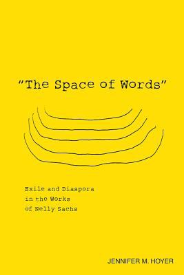 The Space of Words : Exile and Diaspora in the Works of Nelly Sachs