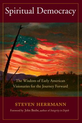 Spiritual Democracy : The Wisdom of Early American Visionaries for the Journey Forward