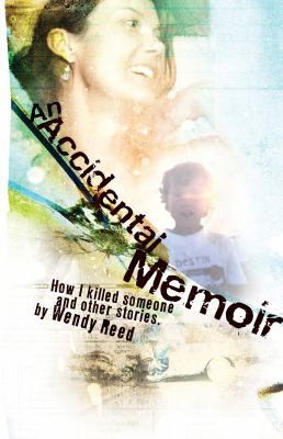An Accidental Memoir : How I Killed Someone and Other Essays and Stories