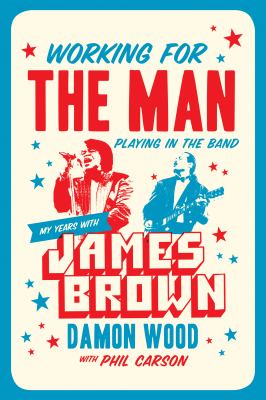 Working for the Man, Playing in the Band : My Years with James Brown
