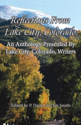 Reflections from Lake City, Colorado : An Anthology Presented by Lake City, Colorado, Writers