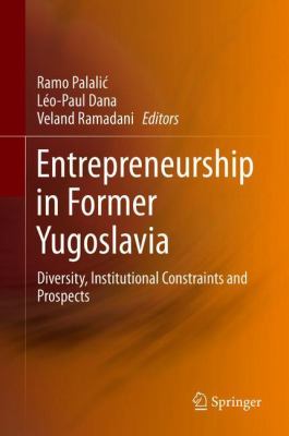 Entrepreneurship in Former Yugoslavia : Diversity, Institutional Constraints and Prospects