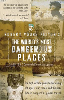 Robert Young Pelton's the World's Most Dangerous Places : 5th Edition