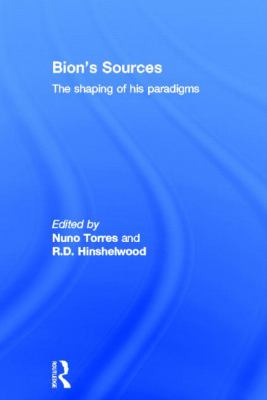 Bion's Sources : The Shaping of His Paradigms