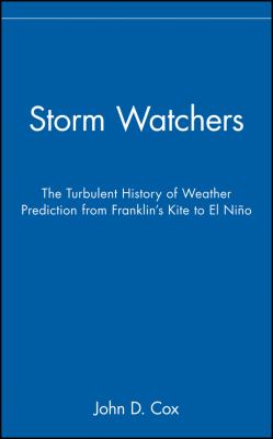 Storm Watchers : The Turbulent History of Weather Prediction from Franklin's Kite to el Niño
