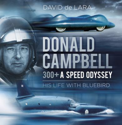 Donald Campbell - A Speed Odyssey : His Life with Bluebird