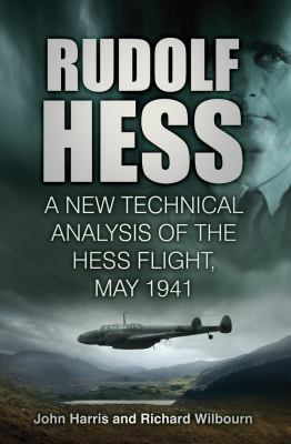 Rudolf Hess : The Last Word - A New Technical Analysis of the Hess Flight, May 1941