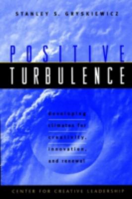 Positive Turbulence : Developing Climates for Creativity, Innovation, and Renewal