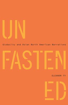 Unfastened : Globality and Asian North American Narratives