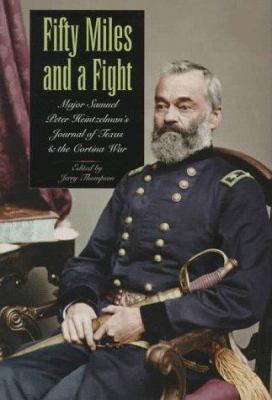 Fifty Miles and a Fight : Major Samuel Peter Heintzelman's Journal of Texas and the Cortina War