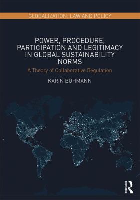 Power, Procedure, Participation and Legitimacy in Global Sustainability Norms : A Theory of Collaborative Regulation