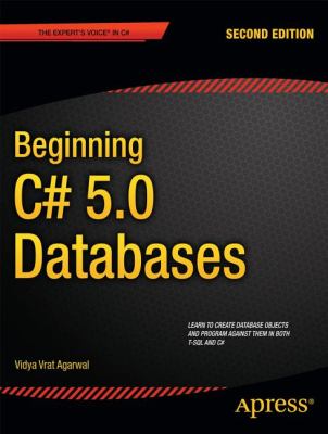 Beginning C# 5.0 Databases : Learn to Create Datbse Objetcs and Program Against Them in Both T-Sql and C#