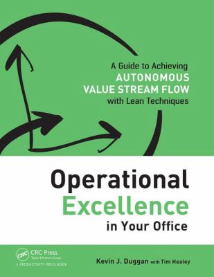 Operational Excellence in Your Office : A Guide to Achieving Autonomous Value Stream Flow with Lean Techniques